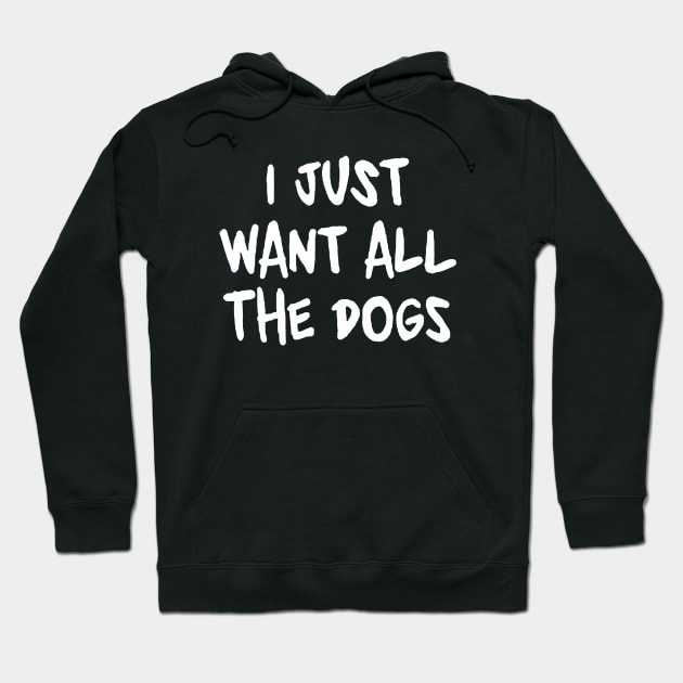 I Just Want All the Dogs Hoodie by Brucento